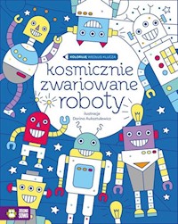 Koloruję według klucza Kosmicznie zwariowane roboty - Pitura Urszula - książka