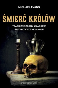 Śmierć królów. Tragiczne zgony władców średniowiecznej Anglii - Michael Evans - książka