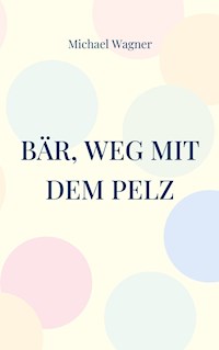 Bär, weg mit dem Pelz - Michael Wagner - ebook