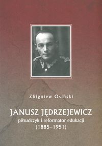 Janusz Jędrzejewicz piłsudczyk i reformator edukacji 1885-1951 - Zbigniew Osiński - książka