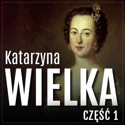 Okładka książki Katarzyna Wielka. Historia rozwiązłej carycy. Część 1. Droga na szczyt