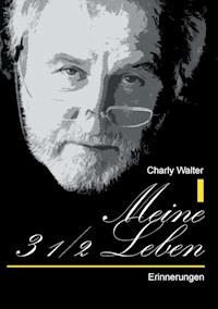 Meine 3 1/2 Leben - Charly Walter - ebook