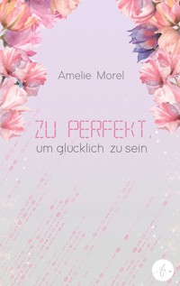Zu perfekt, um glücklich zu sein - Amelie Morel - ebook