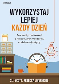 Wykorzystaj lepiej każdy dzień. Jak zoptymalizować 6 kluczowych obszarów codziennej rutyny - Scott S.J., Livermore Rebecca - książka