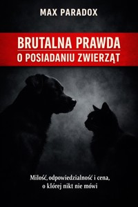 Brutalna prawda o posiadaniu zwierząt - Miłość, odpowiedzialność i cena, o której nikt nie mówi - Max Paradox - ebook