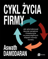 Cykl życia firmy. Jak optymalizować decyzje zarządcze i inwestycyjne na poszczególnych etapach rozwoju biznesu - Aswath Damodaran - ebook + książka