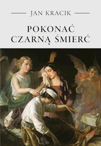 Pokonać Czarną Śmierć. Staropolskie postawy wobec zarazy - Jan Kracik - ebook