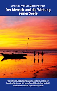 Der Mensch und die Wirkung seiner Seele - Andreas von Guggenberger - ebook