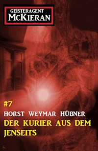 Der Kurier aus dem Jenseits: Geisteragent Mac Kieran #7 - Horst Weymar Hübner - ebook