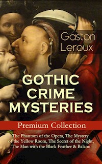 GOTHIC CRIME MYSTERIES – Premium Collection: The Phantom of the Opera, The Mystery of the Yellow Room, The Secret of the Night, The Man with the Black Feather & Balaoo - Gaston Leroux - ebook