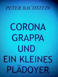 Corona, Grappa und ein kleines Plädoyer - peter bachstein - ebook