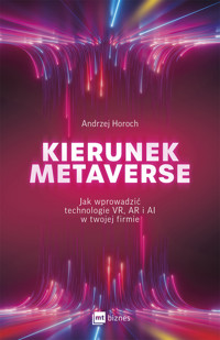 Kierunek metaverse. Jak wprowadzić technologie VR, AR i AI w twojej firmie - Andrzej Horoch - ebook + audiobook + książka