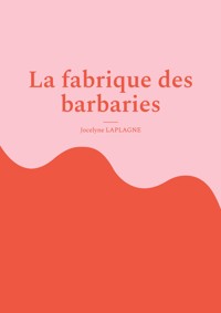 La fabrique des barbaries - Jocelyne Laplagne - ebook