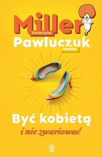Być kobietą i nie zwariować - Katarzyna Miller, Monika Pawluczuk - książka