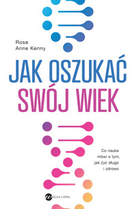 Jak oszukać swój wiek. Nowe odkrycia naukowe na temat długowieczności i zdrowia - Rose Anne Kenny - książka