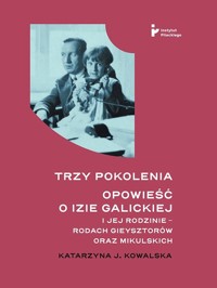 Trzy pokolenia Opowieść o Izie Galickiej i jej rodzinie - rodach Gieysztorów oraz Mikulskich - Kowalska Katarzyna J. - książka