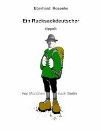 Ein Rucksackdeutscher tippelt von München nach Berlin - Eberhard Rosenke - ebook