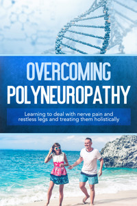 Overcoming Polyneuropathy: Learning to deal with nerve pain and restless legs and treating them holistically - Katharina Neustedt - ebook