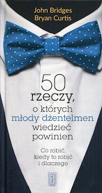 50 rzeczy, o których młody dżentelmen wiedzieć powinien - Bridges John, Curtis Bryan - książka