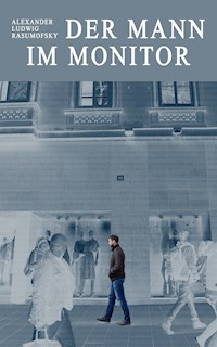 Der Mann im Monitor - Alexander Ludwig Rasumofsky - ebook