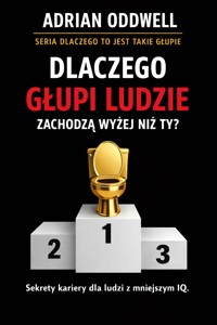 Dlaczego głupi ludzie zachodzą wyżej niż Ty - dlaczego sposób mówienia często działa lepiej niż myślenie - Adrian Oddwell - ebook