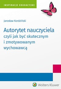 Autorytet nauczyciela czyli jak być skutecznym i zmotywowanym wychowawcą - Jarosław Kordziński - książka
