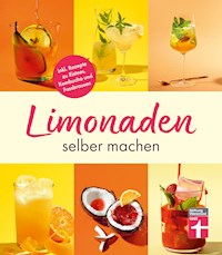 Limonaden selber machen: Klassische Limonaden - Prickelndes mit Hefekulturen - Exoten unter den Limonaden - Energydrinks - Rezeptübersicht - Kirsten Schiekiera - ebook