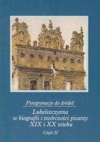Peregrynacje do źródeł Lubelszczyzna w biografii i twórczości pisarzy XIX i XX wieku część 2 -  - książka