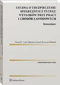 Ustawa o ubezpieczeniu społecznym z tytułu wypadków przy pracy i chorób zawodowych Komentarz - Ślebzak Krzysztof, Samol Sebastian, Lach Daniel E. - książka