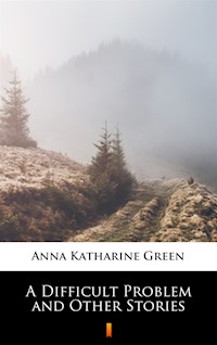 A Difficult Problem and Other Stories - Anna Katharine Green - ebook