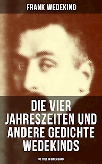 Die vier Jahreszeiten und andere Gedichte Wedekinds (90 Titel in einem Band) - Frank Wedekind - ebook
