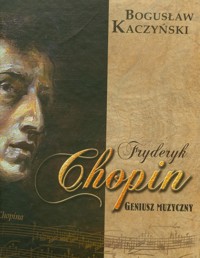 Fryderyk Chopin Geniusz muzyczny z płytą CD - Kaczyński Bogusław - książka