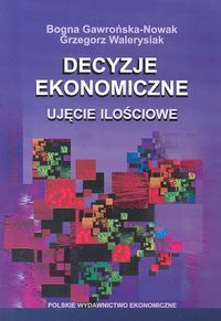 Decyzje ekonomiczne Ujecie ilościowe - Gawrońska-Nowak Bogna, Walerysiak Grzegorz - książka