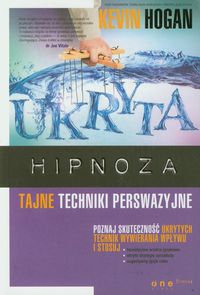 Ukryta hipnoza Tajne techniki perswazyjne - Kevin Hogan - książka