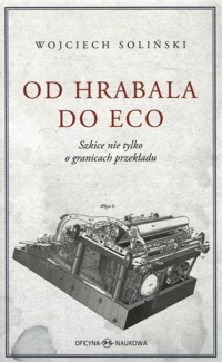 Od Hrabala do Eco Szkice nie tylko o granicach przekładu - Soliński Wojciech - książka