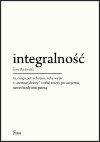 Integralność. To, czego potrzebujesz, żeby wyjść z "ciemnej dziczy" i robić rzeczy po swojemu, nawet kiedy inni patrzą - Martha Beck - ebook
