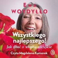 Wszystkiego najlepszego! Jak dbać o własne szczęście - Ewa Woydyłło - ebook + audiobook + książka