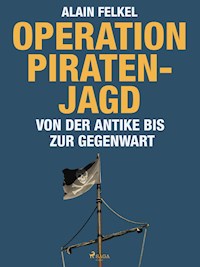 Operation Piratenjagd. Von der Antike bis zur Gegenwart - Alain Felkel - ebook