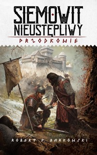 Siemowit Nieustępliwy. Cykl Przodkowie. Tom 3 - Robert F. Barkowski - książka