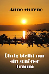 Übrig bleibt nur ein schöner Traum - Anne Moreno - ebook