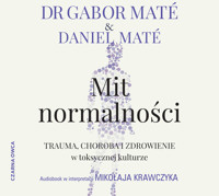 Mit normalności. Trauma, choroba i zdrowienie w toksycznej kulturze - Gabor Mate, Daniel Maté - ebook + audiobook