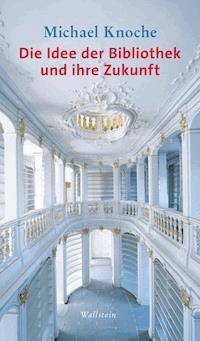 Die Idee der Bibliothek und ihre Zukunft - Michael Knoche - ebook
