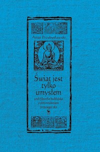 Świat jest tylko umysłem, czyli filozofia buddyjska z przymrużeniem (trzeciego) oka - Artur Przybysławski - ebook + książka