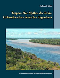 Tropen. Der Mythos der Reise. Urkunden eines deutschen Ingenieurs - Robert Muller - ebook