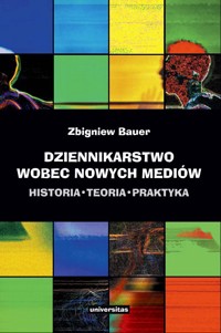 Dziennikarstwo wobec nowych mediów. Historia, teoria, praktyka - Zbigniew Bauer - ebook