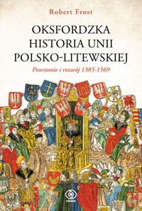 Oksfordzka historia unii polsko-litewskiej. Tom 1. Powstanie i rozwój 1385-1569 - Robert I. Frost - książka