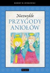Niezwykłe przygody aniołów - Robert M. Rynkowski - książka