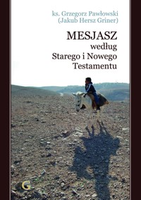 MESJASZ WEDŁUG STAREGO I NOWEGO TESTAMENTU - Ks. Grzegorz Pawłowski - ebook