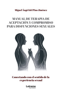 Manual de terapia de aceptación y compromiso para disfunciones sexuales. Conectando con el sentido de la experiencia sexual - Miguel Ángel Pino del Jiménez - ebook