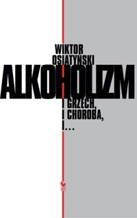 Alkoholizm. I grzech, i choroba, i… - Wiktor Osiatyński - ebook + książka